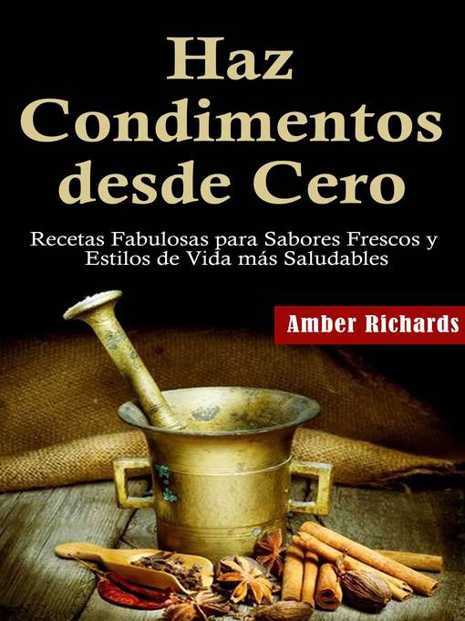 Title details for Haz Condimentos Desde Cero Recetas Fabulosas Para Sabores Frescos Y Estilos De Vida Más Saludables by Amber Richards - Available
